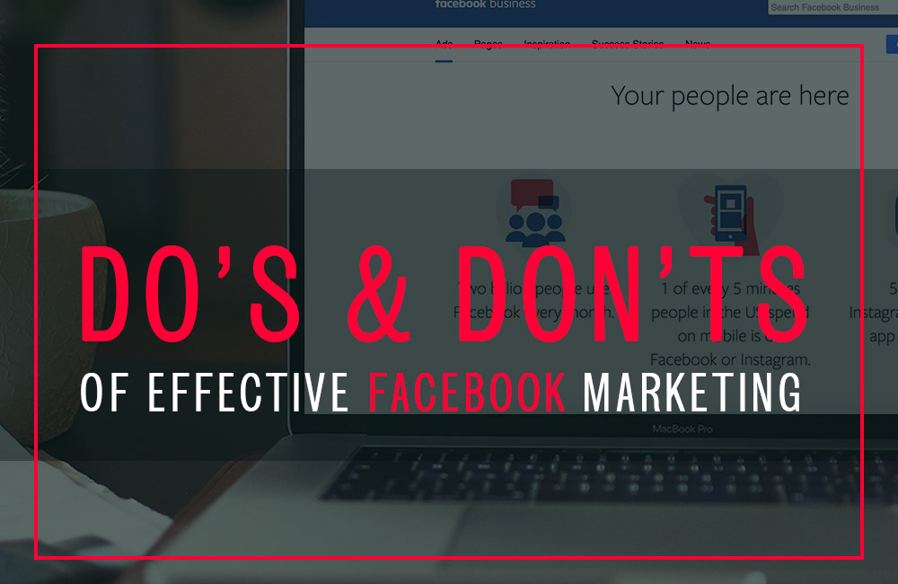 Do’s & Don’ts Of Effective Facebook Marketing To Get The Best ROI