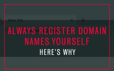 ALWAYS Register The Domain Name for Your Business Yourself, Here’s Why…