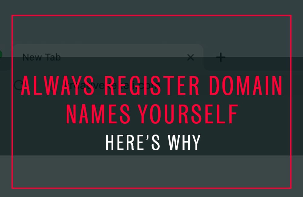 ALWAYS Register The Domain Name for Your Business Yourself, Here’s Why…