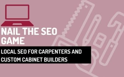 Nail the SEO GAME: Local SEO for Carpenters and Custom Cabinet Builders